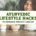 Ayurvedic Lifestyle Hacks to Manage Breast Cancer