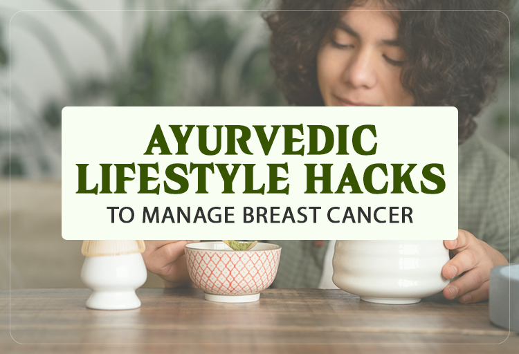 Ayurvedic Lifestyle Hacks to Manage Breast Cancer